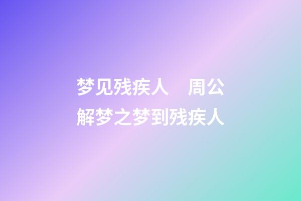 梦见残疾人　周公解梦之梦到残疾人